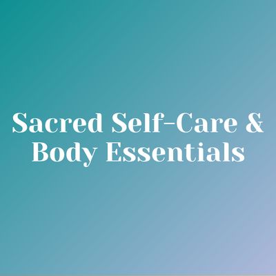 Sacred Self-Care &amp; Body Essentials