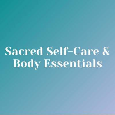 Sacred Self-Care &amp; Body Essentials