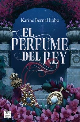 EL PERFUME DEL REY /
KARINE BERNAL LOBO