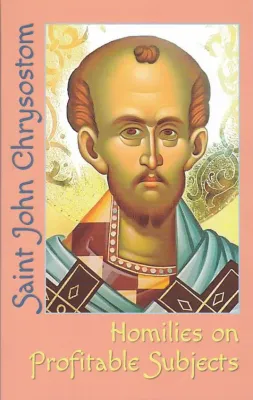 Book: Homilies on Profitable Subjects - Saint John Chrysostom