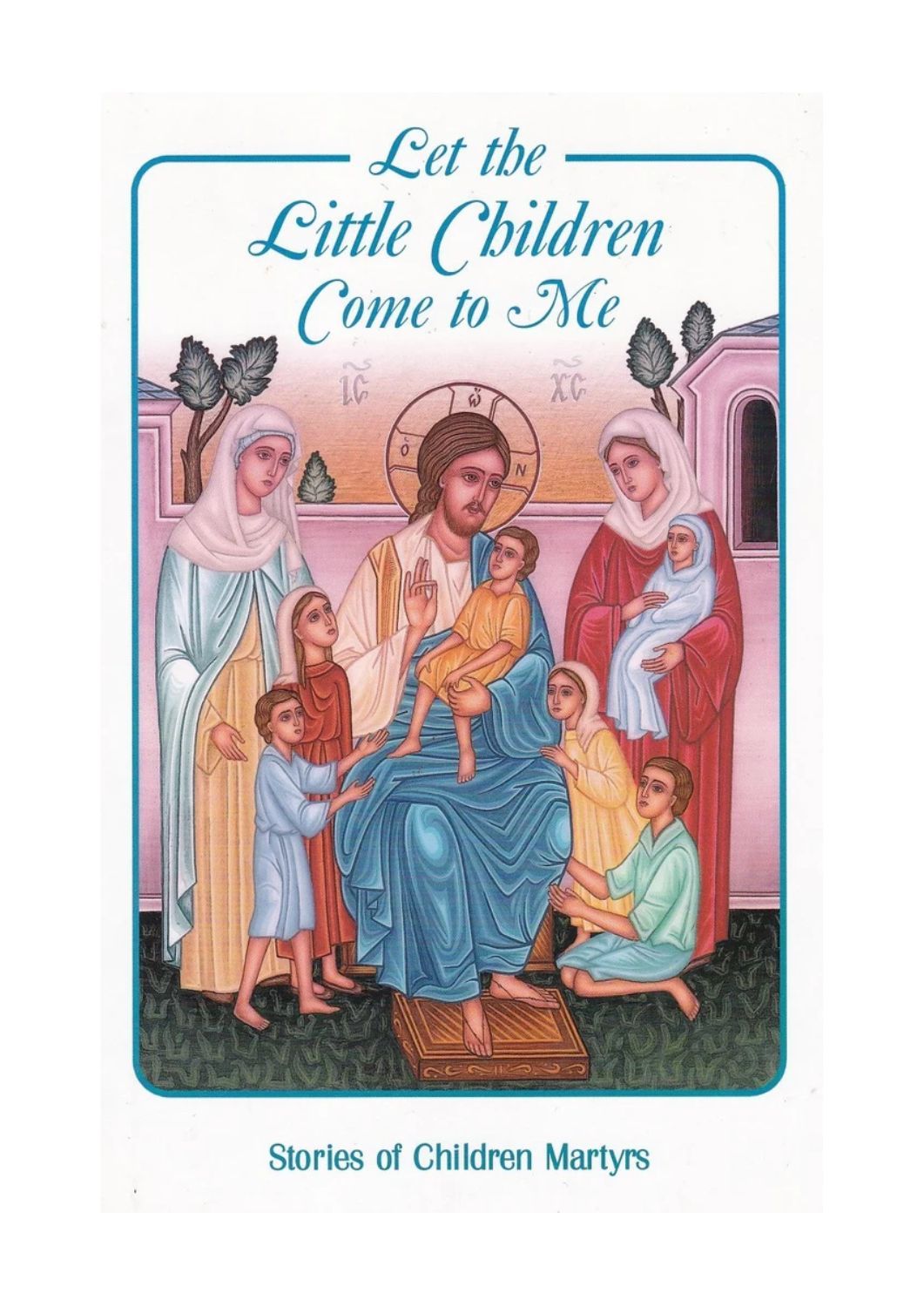 Book: Let The Little Children Come To Me - Stories of Children Martyrs by Elaine Konstantopoulos