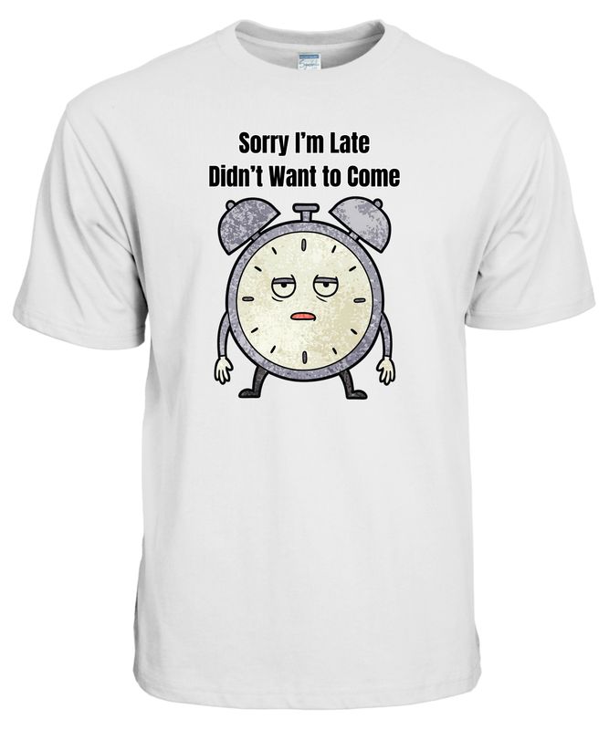 Sorry I&#39;m Late Didn&#39;t Want to Come T-Shirt - Funny Sarcastic Alarm Clock Tee
