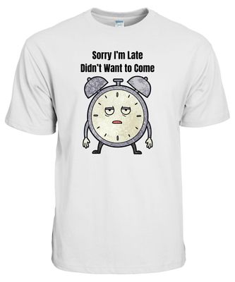 Sorry I&#39;m Late Didn&#39;t Want to Come T-Shirt - Funny Sarcastic Alarm Clock Tee