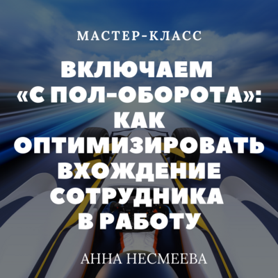 Включаем «с пол-оборота»: как оптимизировать вхождение сотрудника в работу Включаем «с пол-оборота»: как оптимизировать вхождение сотрудника в работу