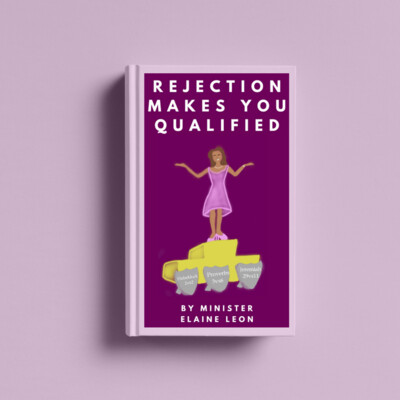Rejection Makes You Qualified By Minister Elaine Leon