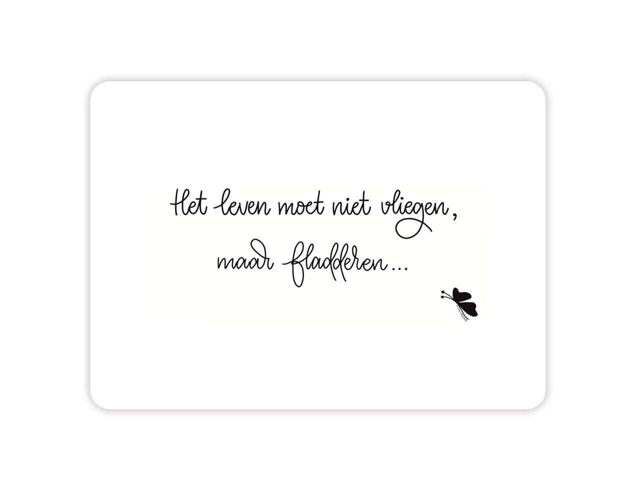 Het leven moet niet vliegen, maar fladderen...