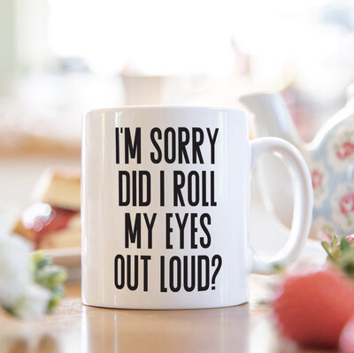 I’m Sorry Did I Roll My Eyes Out Loud Mug