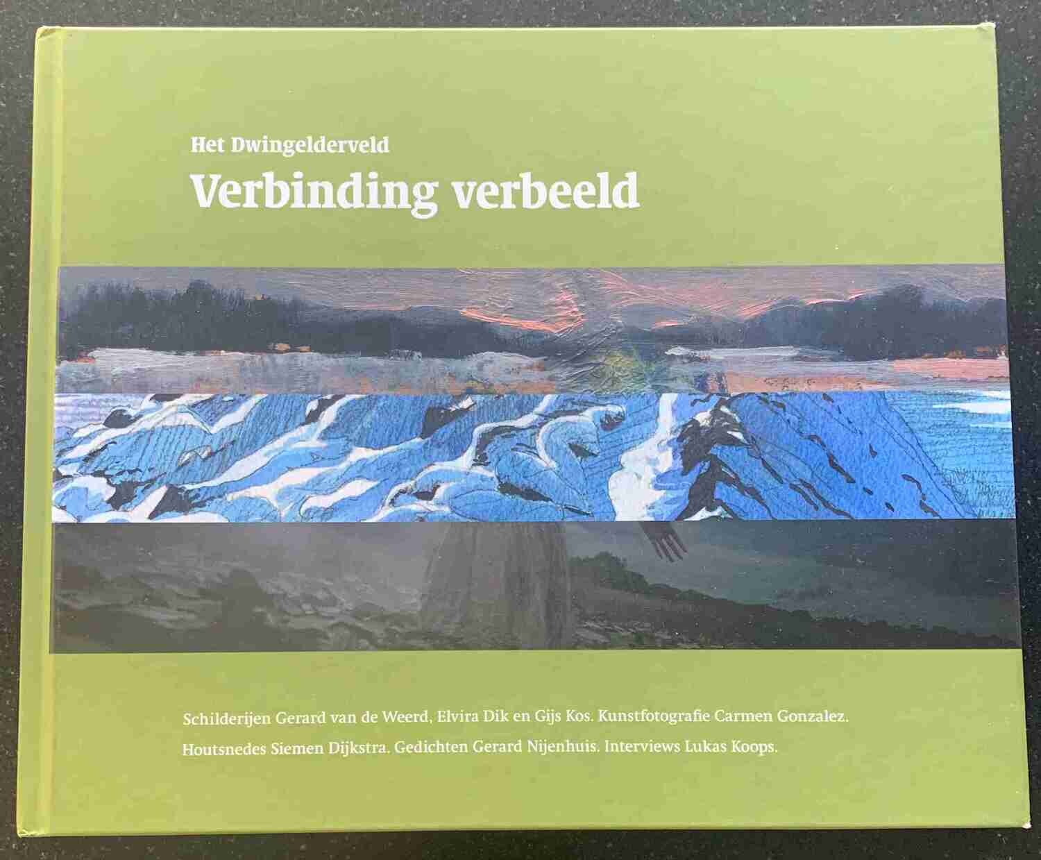 Bestuurscommissie Dwingelderveld, Het Dwingelderveld. Verbinding verbeeld. Schilderijen Gerard van de Weerd, Elvira Dik en Gijs Kos. Kunstfotografie Carmen Gonzalez. Houtsnedes Siemen Dijkstra. Gedich