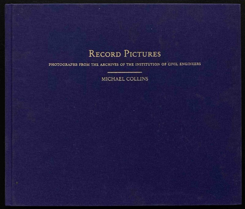 Michael Collins, Record Pictures. Photographs from the archives of the Institution of Civil Engineers, Göttingen: Steidl Mack, 2004.
