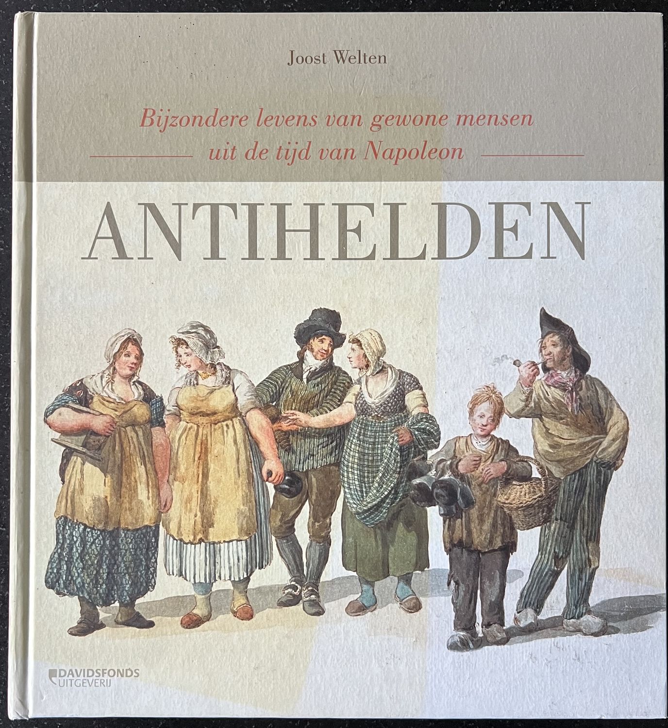 ​Joost Welten, Antihelden. Bijzondere levens van gewone mensen uit de tijd van Napoleon, Leuven: Davidsfonds Uitgeverij, 2015, 384 pp.