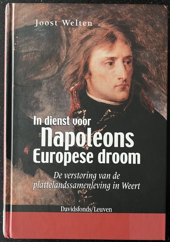 Joost Welten, In dienst voor Napoleons Europese droom. De verstoring van de plattelandssamenleving in Weert, Leuven: Davidsfonds, 2007, 752 pp.