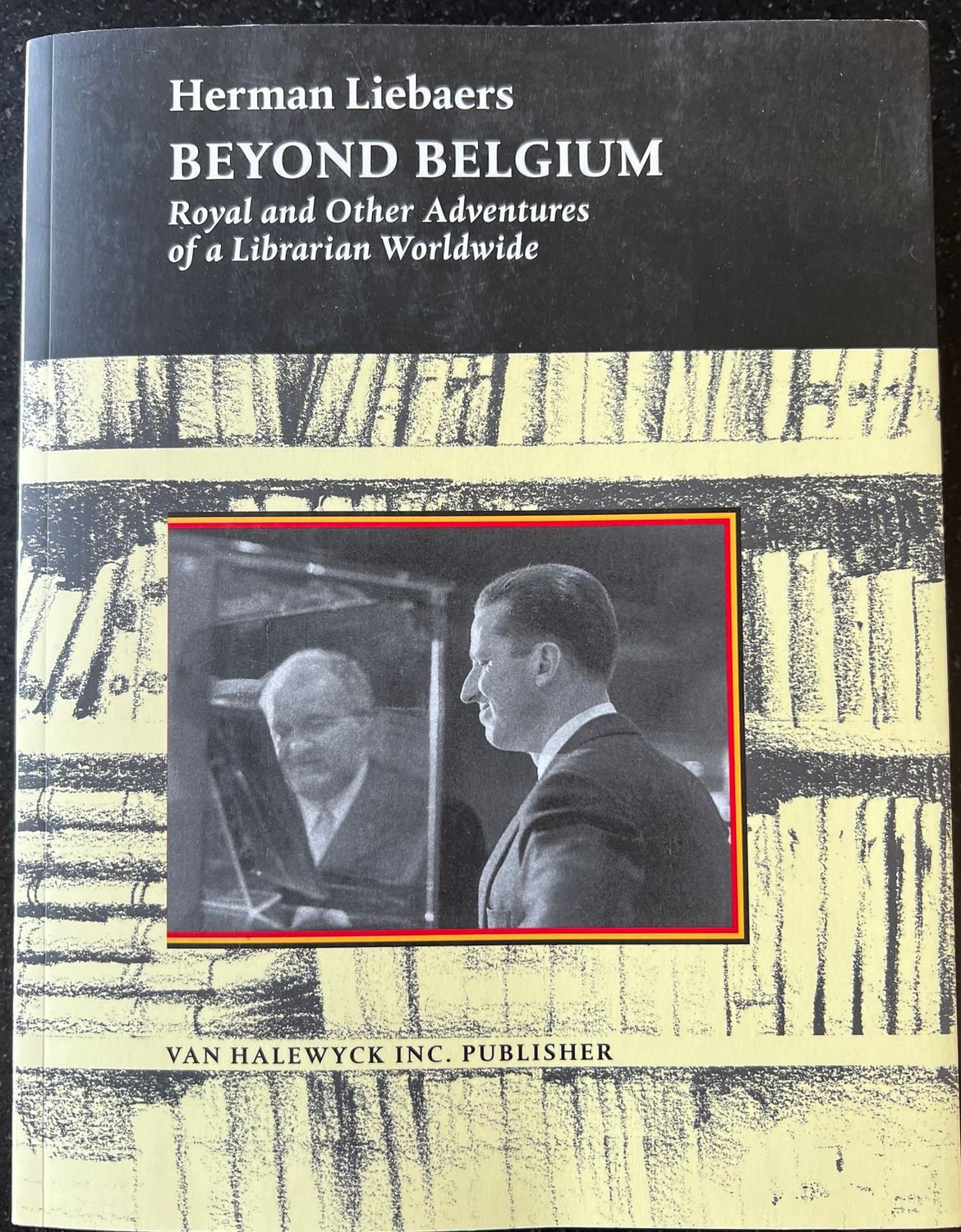​Herman Liebaers, Beyond Belgium. Royal and Other Advaentures of a Librarian Worldwide 1974-2000