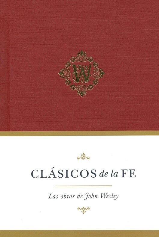 CLÁSICOS DE LA FE / LAS OBRAS DE JOHN WESLEY