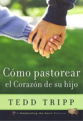 CÓMO PASTOREAR EL CORAZÓN DE SU HIJO