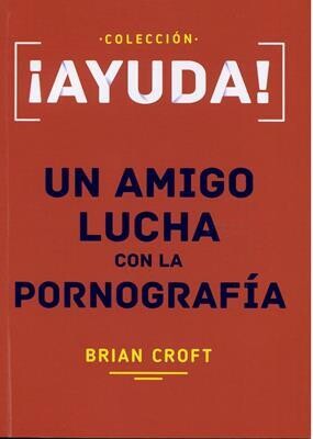 ¡AYUDA! UN AMIGO LUCHA CON LA PORNOGRAFÍA