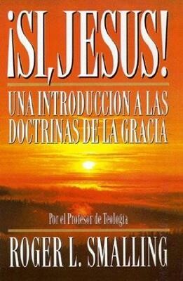 ¡SÍ, JESUS!, UNA INTRODUCCIÓN A LAS DOCTRINAS DE LA GRACIA