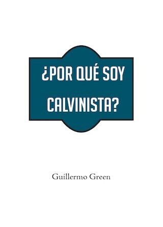 ¿POR QUÉ SOY CALVINISTA?
