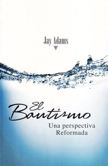EL BAUTISMO: UNA PERSPECTIVA REFORMADA