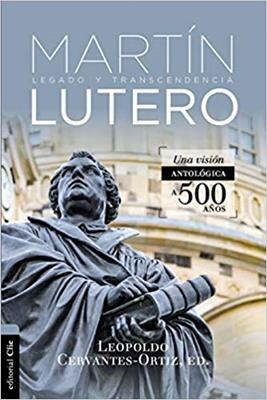 ANTOLÓGICA DE MARTÍN LUTERO, LEGADO Y TRANSCENDENCIA