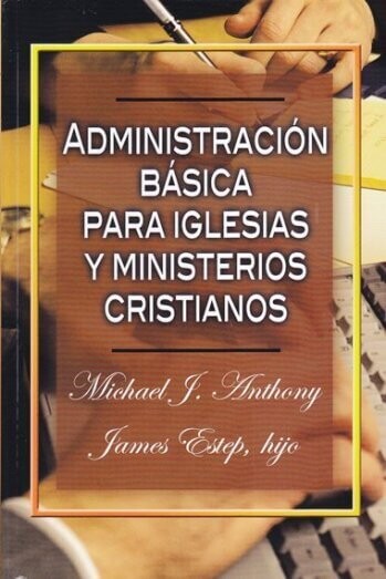 ADMINISTRACIÓN BÁSICA PARA IGLESIAS Y MINISTERIOS CRISTIANOS