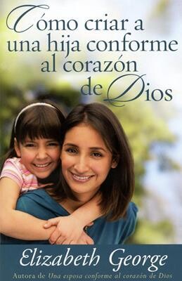 CÓMO CRIAR A UNA HIJA CONFORME AL CORAZÓN DE DIOS