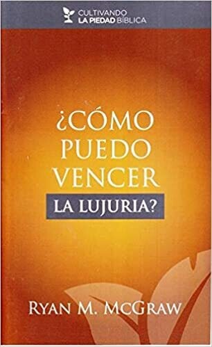 ¿CÓMO PUEDO VENCER LA LUJURIA?