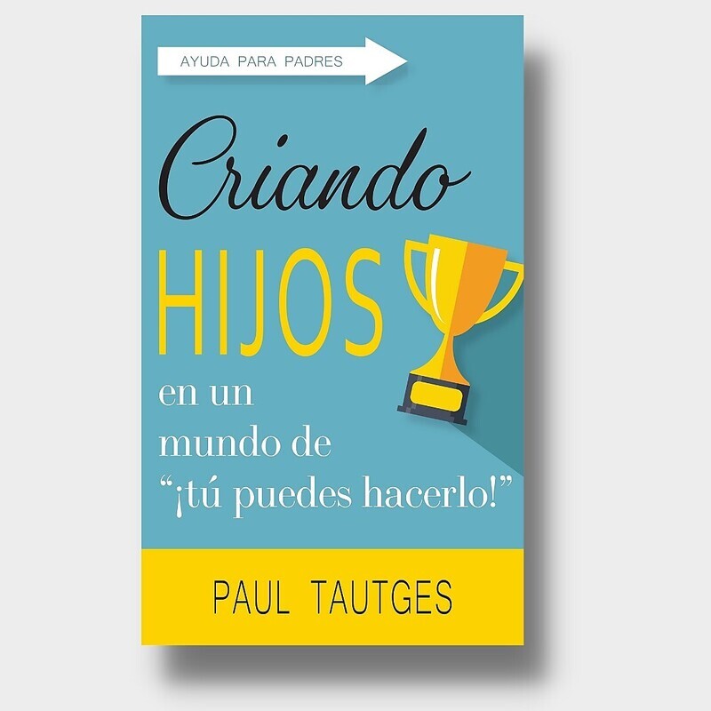 CRIANDO HIJOS EN UN MUNDO ¡&quot;TU PUEDES HACERLO&quot;!