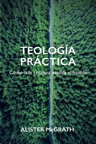 TEOLOGÍA PRÁCTICA/CÓMO LA FE CRISTIANA EXPLICA EL MUNDO