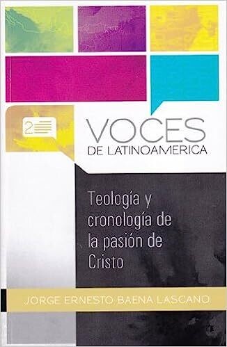 TEOLÓGIA CRONOLOGÍA DE PASIÓN DE CRISTO/VOCES DE LATINOAMERICA