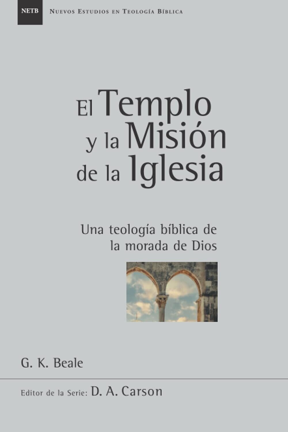 EL TEMPLO Y LA MISIÓN DE LA IGLESIA/UNA TEOLOGÍA BÍBLICA DE LA MORADA DE DIOS