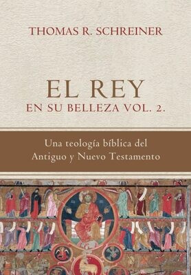 EL REY EN SU BELLEZA VOL.2 /UNA TEOLOGÍA BÍBLICA DEL ANTIGUO Y NUEVO TESTAMENTO