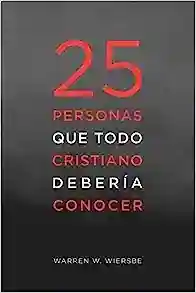 25 PERSONA QUE TODO CRISTIANO DEBERÍA CONOCER