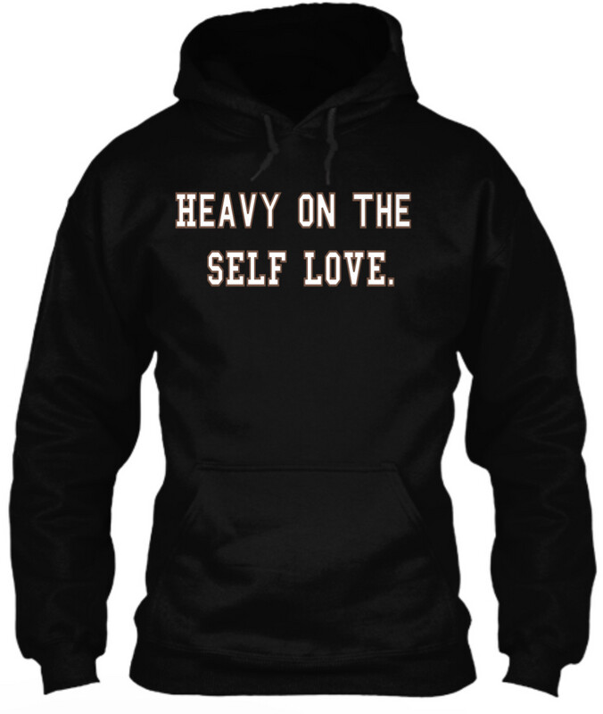 Heavy On The Self Love