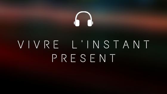 Vivre dans l'Instant Présent