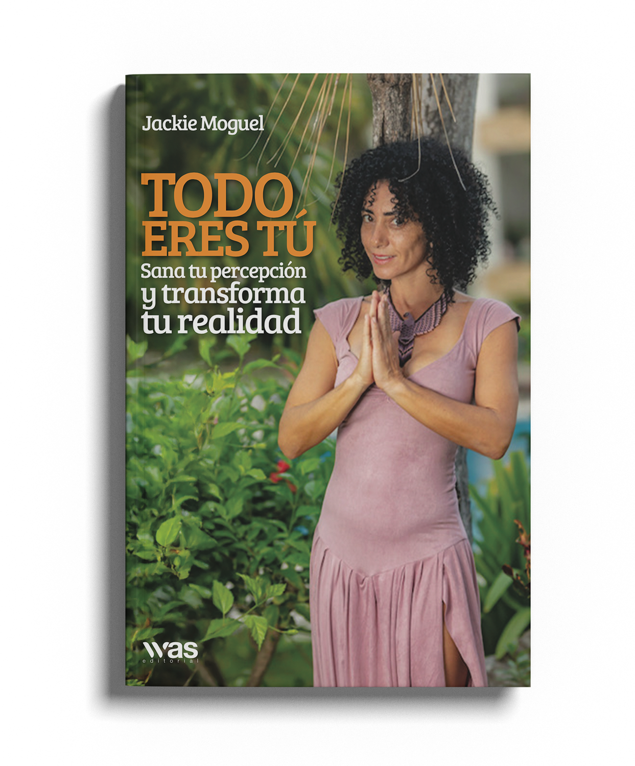 Todo eres tú: sana tu percepción y transforma tu realidad