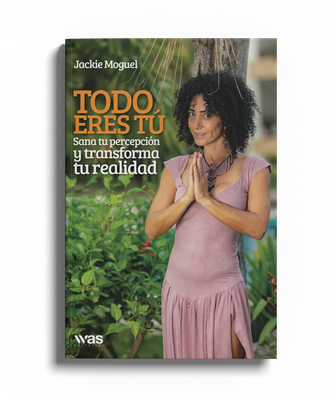 Todo eres tú: sana tu percepción y transforma tu realidad