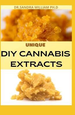UNIQUE DIY CANNABIS EXTRACTS: The Perfect Guide On How to Make Marijuana Extracts For Cooking in Your Home