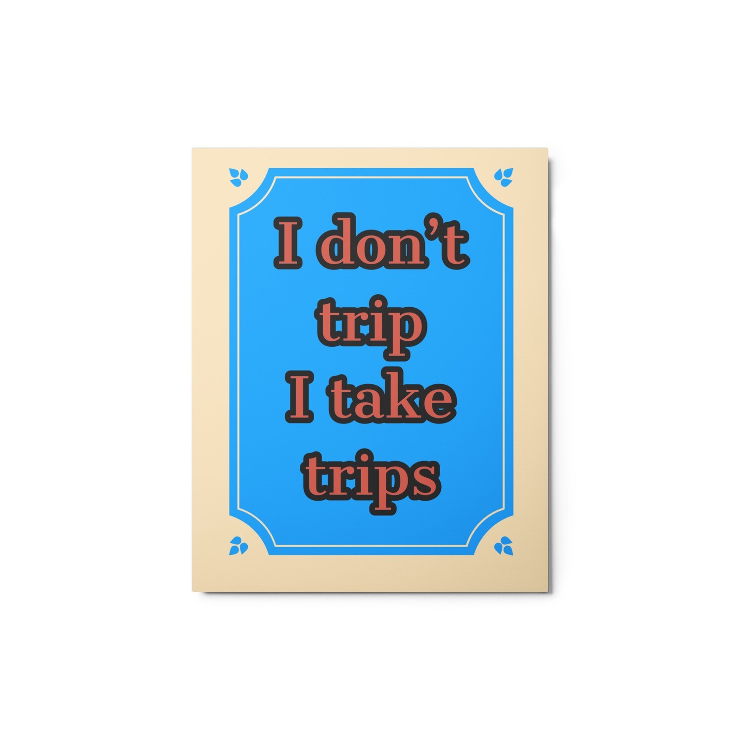 take trips Metal prints