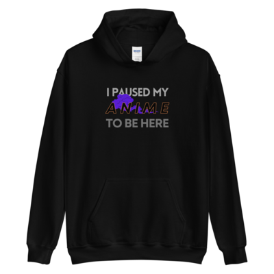 I Paused My Anime To Be Here - Unisex Hoodie