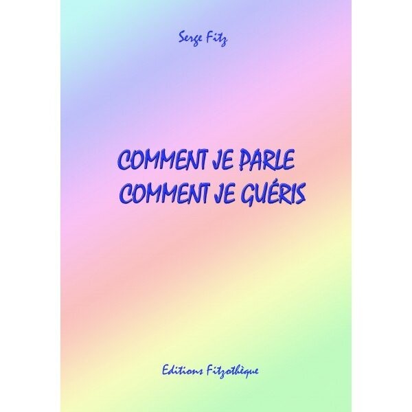 Comment je parle, comment je guéris / les mots qui dénouent les maux