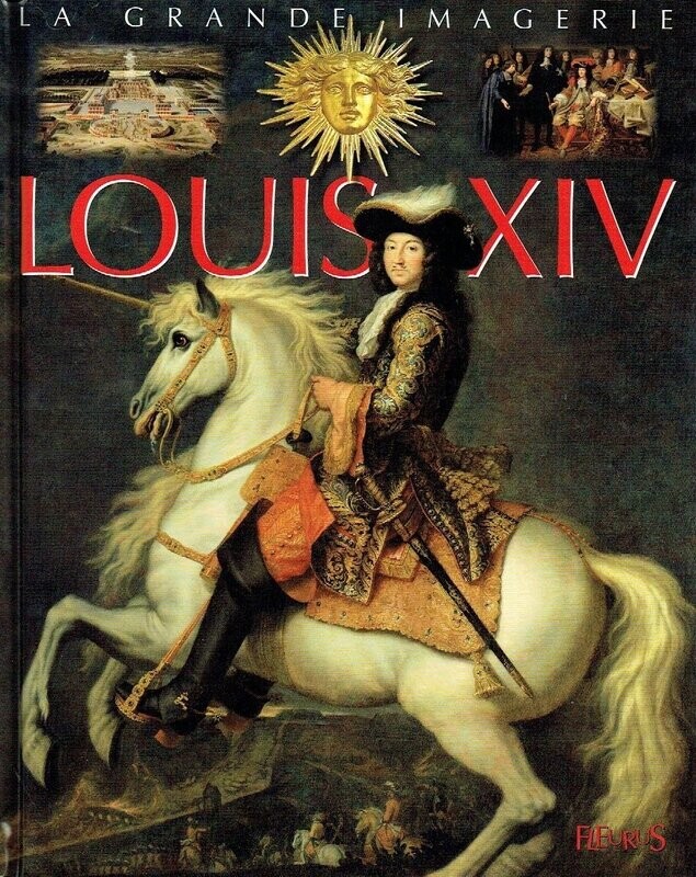 Collection La Grande Imagerie "Louis XIV", A travers de Textes et d'Illustrations magnifique, Comprendre Louis XIV...