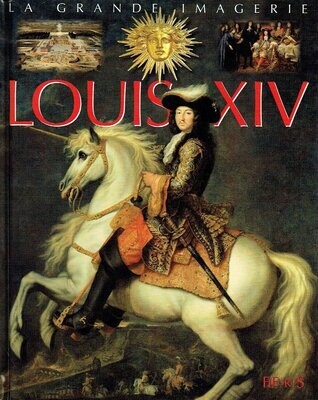 Collection La Grande Imagerie "Louis XIV", A travers de Textes et d'Illustrations magnifique, Comprendre Louis XIV...