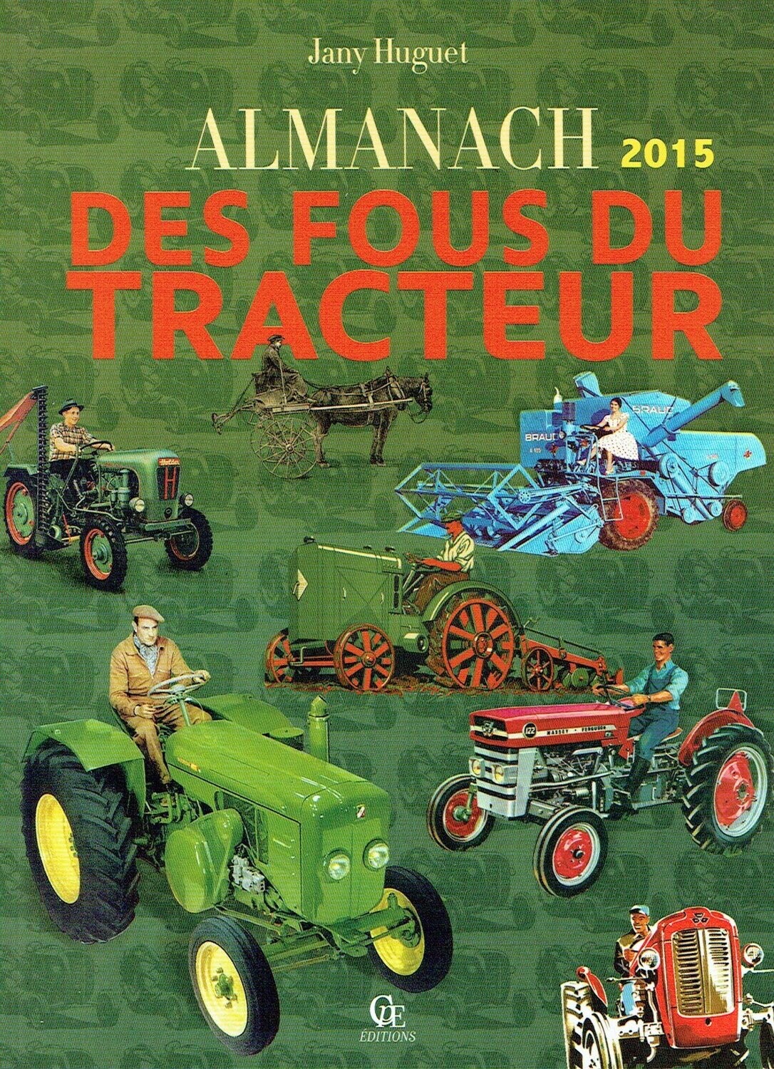 Almanach 2015 "Des Fous du Tracteur", Retrouver des Informations Depuis 1808, Des Dates Historiques, le Commencement de l’Évolution, les Techniques se multiplie ainsi le Débute du Renouveau...