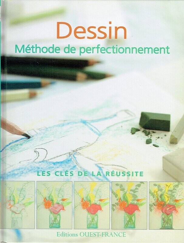 Dessin - Méthode de Perfectionnement. Tout ce que vous devez savoir pour Progresser Les clés de la Réussite Dessin - Méthode de Perfectionnement. Tout ce que vous devez savoir pour Progresser Les clés de la Réussite