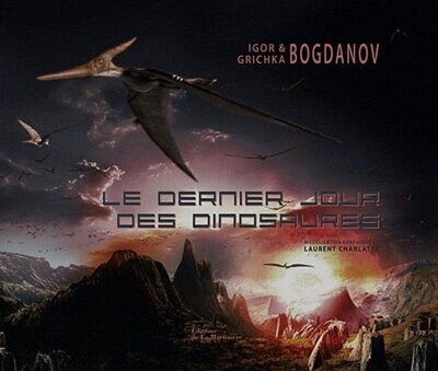 Le Dernier Jour des Dinosaures - Igor & Grichka Bogdanov, Allons à la Découverte d'un Monde Magnifique où l'Homme était inférieure aux Dinosaures. Une Représentation en Photos, sous un Grand Format. Le Dernier Jour des Dinosaures - Igor & Grichka Bogdanov, Allons à la Découverte d'un Monde Magnifique où l'Homme était inférieure aux Dinosaures. Une Représentation en Photos, sous un Grand Format.