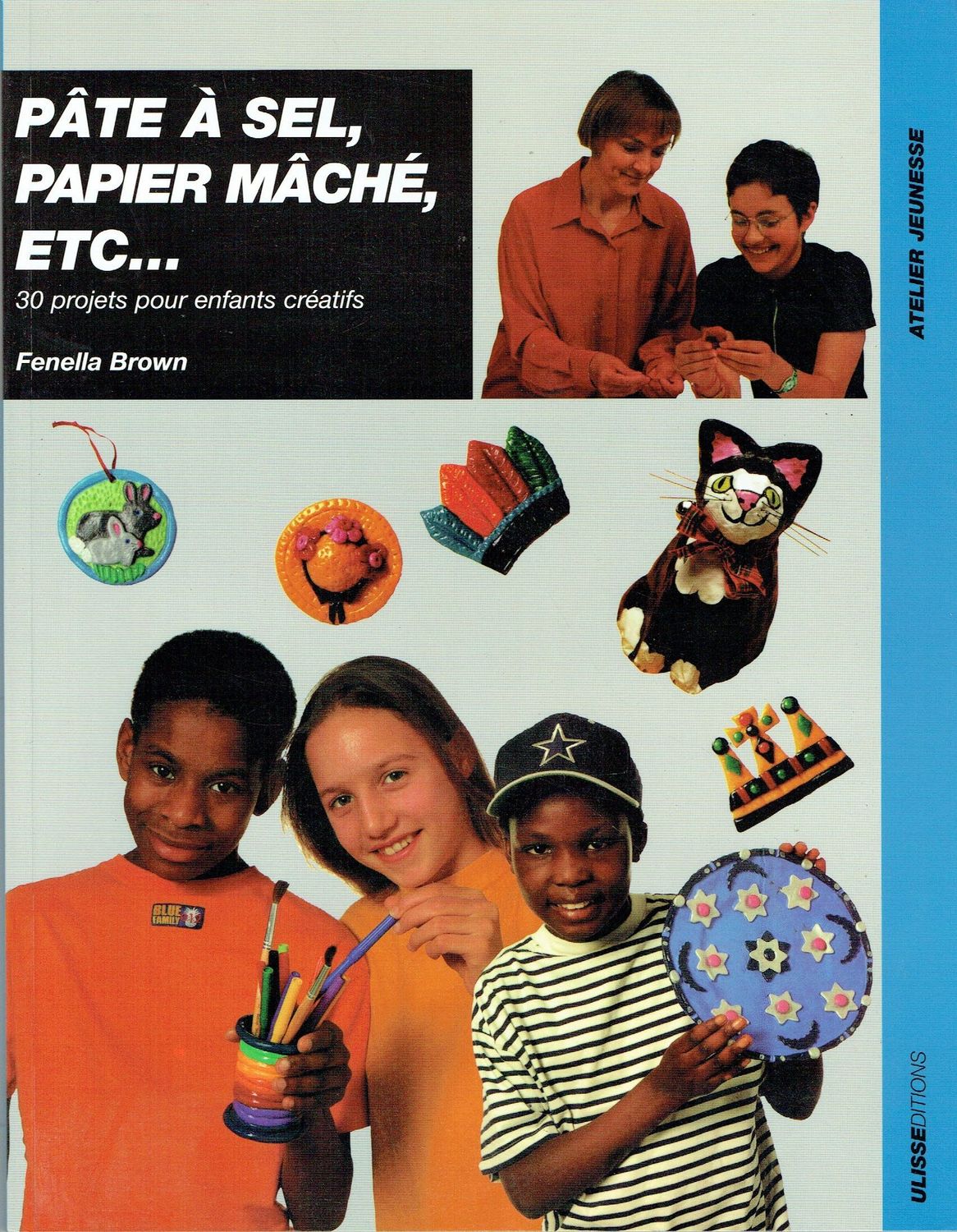 Créateurs de "Papier à Sel, Papier Mâché," Anciennes Méthodes des Années 1997, Créer 30 Projets en Pâte à Cuire, Pâte à Sel,, Pâte Durcissant à l'Air, Mâché, A Croquer, et Le Balsa