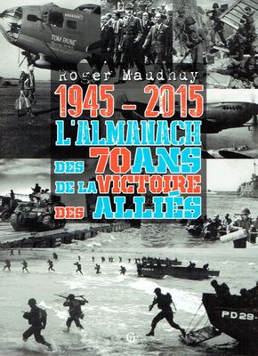 Almanach 2015 "1945-2015",70 ans de la Victoire des Alliés, le Débarquement, Vichy, l’Épuration, le Nouveau gouvernement de Gaulle...