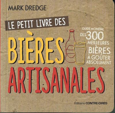 Le Petit Livre "Des Bières Artisanales", Guide Mondial, 300 Meilleures Bières à Gouter Absolument, les Incontournables et les Plus Savoureuses...