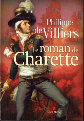 La Patrie, la Foi, le Roi, La Patrie, la Foi, le Roi, "Le Roman de Charette", François-Athanase, à la Tête d'une Troupe de Paysans du Marais Breton, Résistance Contre un Régime...