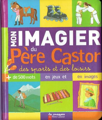 Mon Imagier du Père Castor, Mon Imagier du Père Castor, "Des Sports et des Loisirs", Allez à la Découverte avec plus de 500 Mots, en Jeux, en Images, pour la curiosité et leur Vocabulaire...